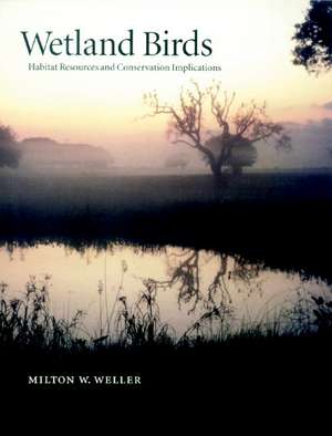 Wetland Birds: Habitat Resources and Conservation Implications de Milton W. Weller