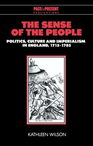 The Sense of the People: Politics, Culture and Imperialism in England, 1715–1785 de Kathleen Wilson