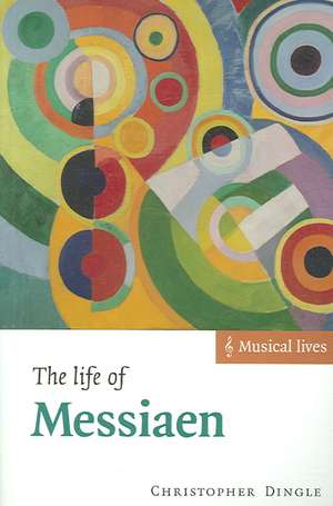 The Life of Messiaen de Christopher Dingle