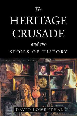 The Heritage Crusade and the Spoils of History de David Lowenthal