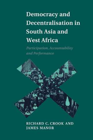 Democracy and Decentralisation in South Asia and West Africa: Participation, Accountability and Performance de Richard C. Crook