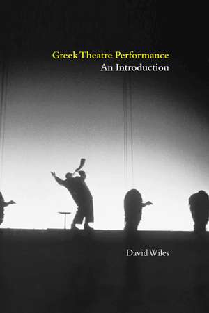 Greek Theatre Performance: An Introduction de David Wiles