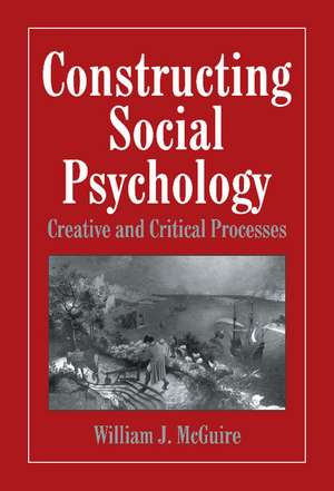 Constructing Social Psychology: Creative and Critical Aspects de William McGuire