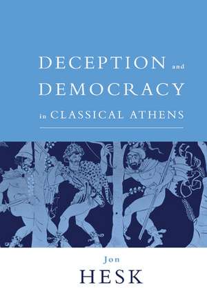 Deception and Democracy in Classical Athens de Jon Hesk