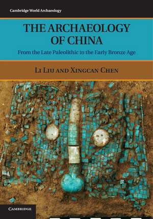 The Archaeology of China: From the Late Paleolithic to the Early Bronze Age de Li Liu