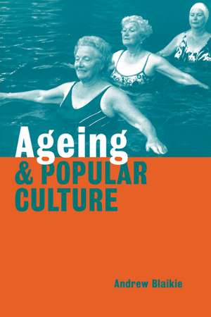 Ageing and Popular Culture de Andrew Blaikie