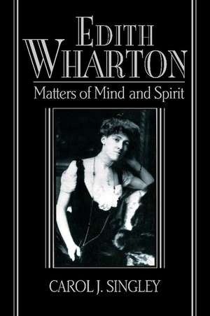 Edith Wharton: Matters of Mind and Spirit de Carol J. Singley