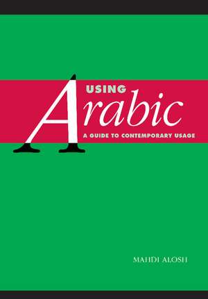 Using Arabic: A Guide to Contemporary Usage de Mahdi Alosh