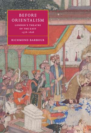 Before Orientalism: London's Theatre of the East, 1576–1626 de Richmond Barbour