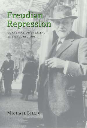 Freudian Repression: Conversation Creating the Unconscious de Michael Billig