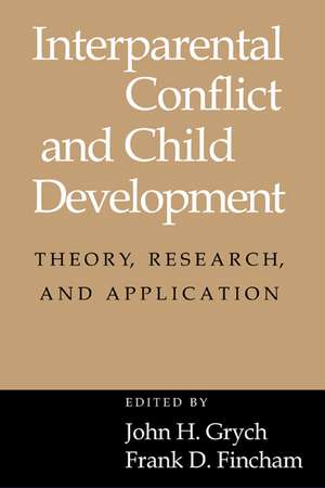 Interparental Conflict and Child Development: Theory, Research and Applications de John H. Grych