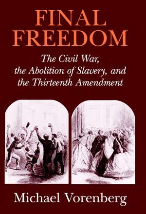 Final Freedom: The Civil War, the Abolition of Slavery, and the Thirteenth Amendment de Michael Vorenberg