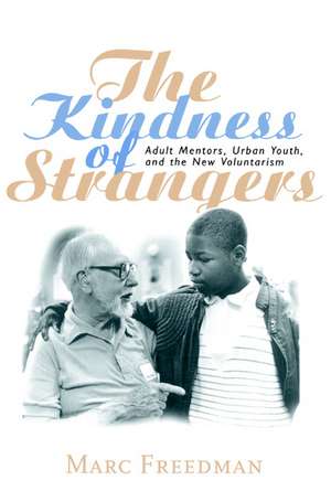 The Kindness of Strangers: Adult Mentors, Urban Youth, and the New Voluntarism de Marc Freedman