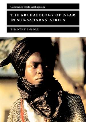 The Archaeology of Islam in Sub-Saharan Africa de Timothy Insoll