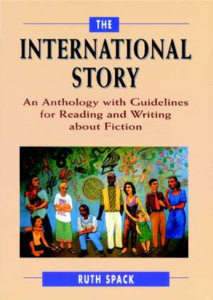 The International Story: An Anthology with Guidelines for Reading and Writing about Fiction de Ruth Spack