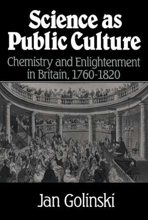 Science as Public Culture: Chemistry and Enlightenment in Britain, 1760–1820 de Jan Golinski