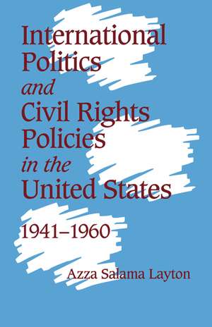 International Politics and Civil Rights Policies in the United States, 1941–1960 de Azza Salama Layton