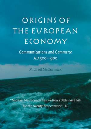 Origins of the European Economy: Communications and Commerce AD 300–900 de Michael McCormick