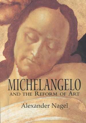 Michelangelo and the Reform of Art de Alexander Nagel