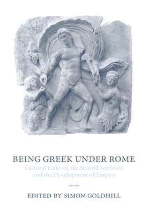 Being Greek under Rome: Cultural Identity, the Second Sophistic and the Development of Empire de Simon Goldhill