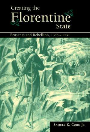 Creating the Florentine State: Peasants and Rebellion, 1348–1434 de Samuel K. Cohn, Jr