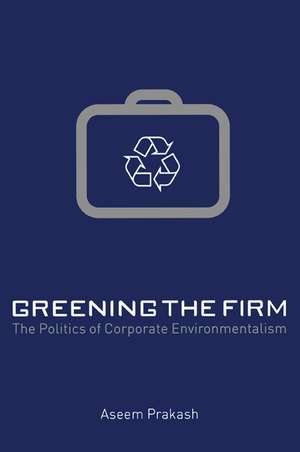 Greening the Firm: The Politics of Corporate Environmentalism de Aseem Prakash