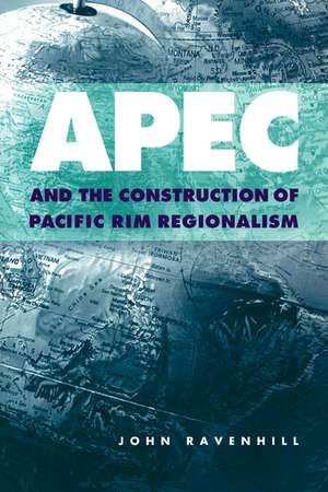 APEC and the Construction of Pacific Rim Regionalism de John Ravenhill