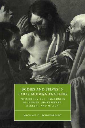 Bodies and Selves in Early Modern England: Physiology and Inwardness in Spenser, Shakespeare, Herbert, and Milton de Michael C. Schoenfeldt