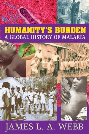 Humanity's Burden: A Global History of Malaria de James L. A. Webb, Jr