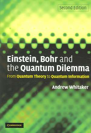 Einstein, Bohr and the Quantum Dilemma: From Quantum Theory to Quantum Information de Andrew Whitaker