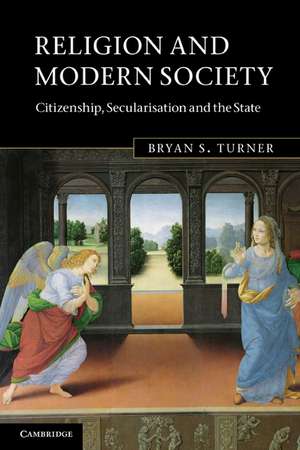 Religion and Modern Society: Citizenship, Secularisation and the State de Bryan S. Turner