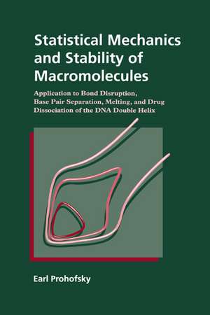 Statistical Mechanics and Stability of Macromolecules: Application to Bond Disruption, Base Pair Separation, Melting, and Drug Dissociation of the DNA Double Helix de Earl Prohofsky