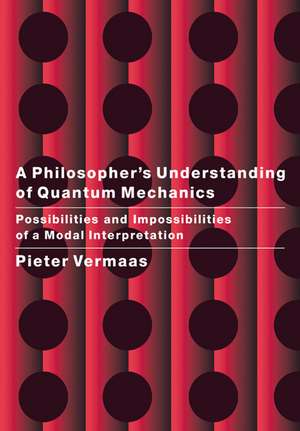 A Philosopher's Understanding of Quantum Mechanics: Possibilities and Impossibilities of a Modal Interpretation de Pieter E. Vermaas