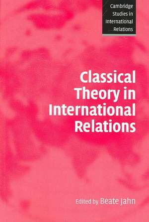 Classical Theory in International Relations de Beate Jahn