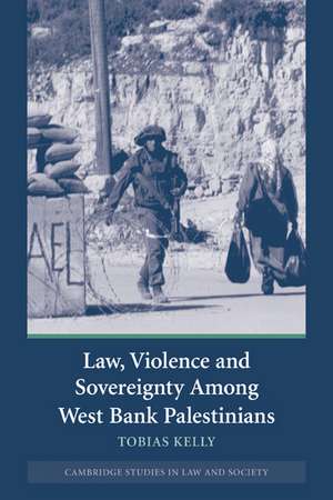 Law, Violence and Sovereignty Among West Bank Palestinians de Tobias Kelly