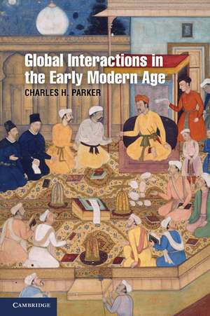 Global Interactions in the Early Modern Age, 1400–1800 de Charles H. Parker