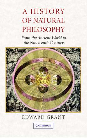 A History of Natural Philosophy: From the Ancient World to the Nineteenth Century de Edward Grant