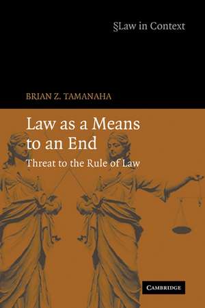 Law as a Means to an End: Threat to the Rule of Law de Brian Z. Tamanaha