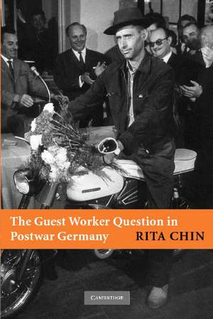 The Guest Worker Question in Postwar Germany de Rita Chin