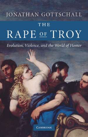 The Rape of Troy: Evolution, Violence, and the World of Homer de Jonathan Gottschall