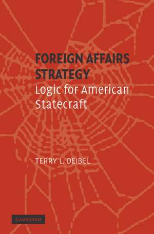 Foreign Affairs Strategy: Logic for American Statecraft de Terry L. Deibel