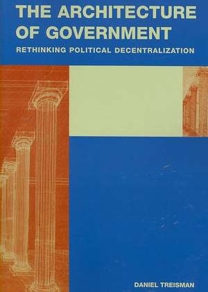 The Architecture of Government: Rethinking Political Decentralization de Daniel Treisman