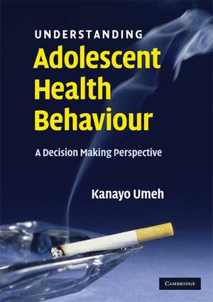 Understanding Adolescent Health Behaviour: A Decision Making Perspective de Kanayo Umeh