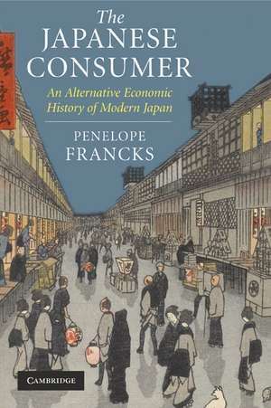 The Japanese Consumer: An Alternative Economic History of Modern Japan de Penelope Francks