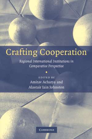 Crafting Cooperation: Regional International Institutions in Comparative Perspective de Amitav Acharya