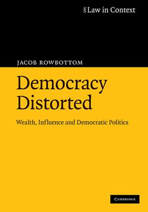 Democracy Distorted: Wealth, Influence and Democratic Politics de Jacob Rowbottom