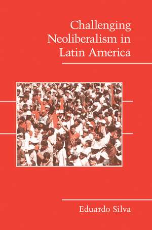 Challenging Neoliberalism in Latin America de Eduardo Silva