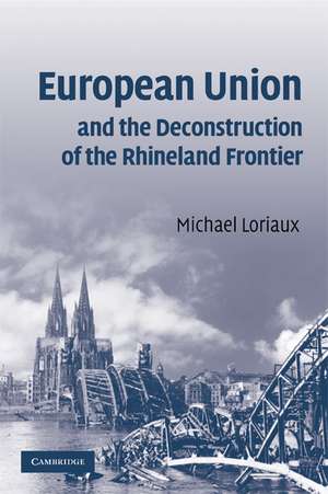 European Union and the Deconstruction of the Rhineland Frontier de Michael Loriaux