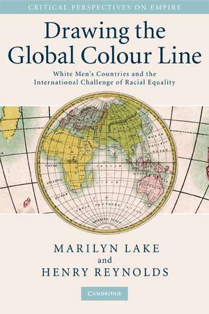 Drawing the Global Colour Line: White Men's Countries and the International Challenge of Racial Equality de Marilyn Lake