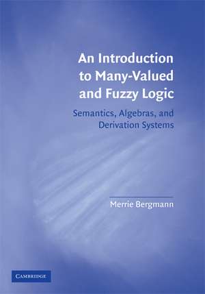 An Introduction to Many-Valued and Fuzzy Logic: Semantics, Algebras, and Derivation Systems de Merrie Bergmann